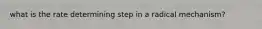 what is the rate determining step in a radical mechanism?