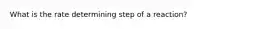 What is the rate determining step of a reaction?