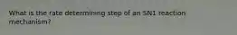 What is the rate determining step of an SN1 reaction mechanism?