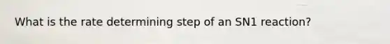 What is the rate determining step of an SN1 reaction?