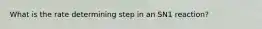 What is the rate determining step in an SN1 reaction?