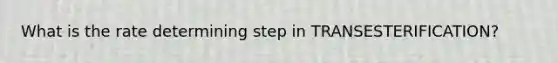 What is the rate determining step in TRANSESTERIFICATION?