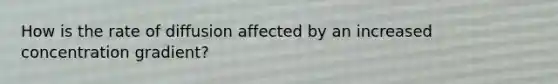 How is the rate of diffusion affected by an increased concentration gradient?