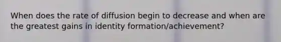 When does the rate of diffusion begin to decrease and when are the greatest gains in identity formation/achievement?