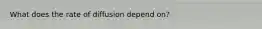 What does the rate of diffusion depend on?