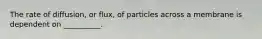 The rate of diffusion, or flux, of particles across a membrane is dependent on __________.