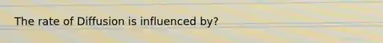 The rate of Diffusion is influenced by?