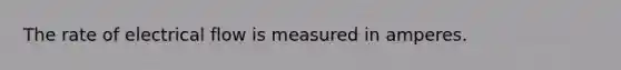 The rate of electrical flow is measured in amperes.