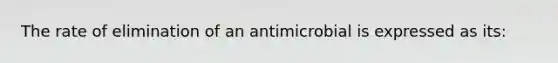 The rate of elimination of an antimicrobial is expressed as its: