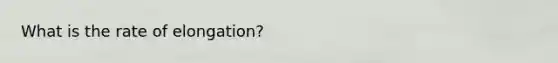 What is the rate of elongation?