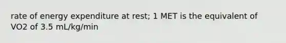 rate of energy expenditure at rest; 1 MET is the equivalent of VO2 of 3.5 mL/kg/min