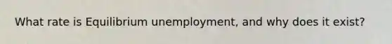 What rate is Equilibrium unemployment, and why does it exist?