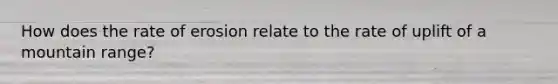 How does the rate of erosion relate to the rate of uplift of a mountain range?