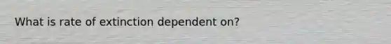 What is rate of extinction dependent on?