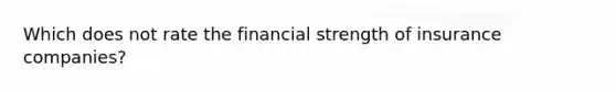 Which does not rate the financial strength of insurance companies?