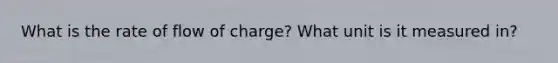 What is the rate of flow of charge? What unit is it measured in?