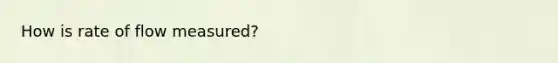 How is rate of flow measured?