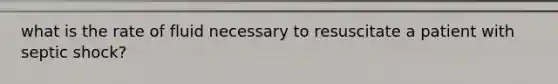 what is the rate of fluid necessary to resuscitate a patient with septic shock?