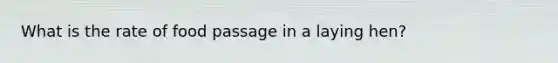 What is the rate of food passage in a laying hen?
