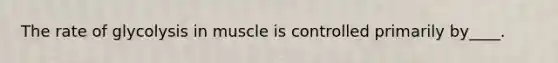 The rate of glycolysis in muscle is controlled primarily by____.