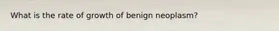 What is the rate of growth of benign neoplasm?