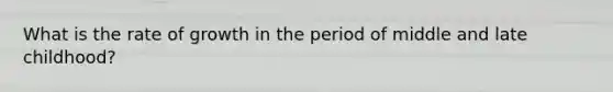 What is the rate of growth in the period of middle and late childhood?