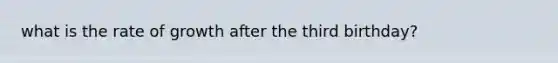 what is the rate of growth after the third birthday?