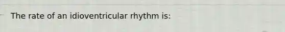 The rate of an idioventricular rhythm is: