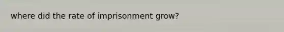 where did the rate of imprisonment grow?