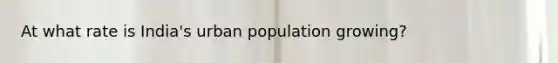 At what rate is India's urban population growing?