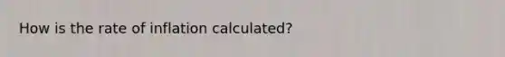 How is the rate of inflation calculated?