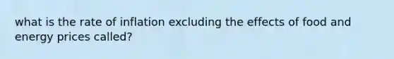 what is the rate of inflation excluding the effects of food and energy prices called?