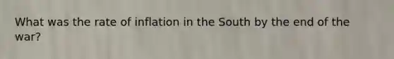 What was the rate of inflation in the South by the end of the war?