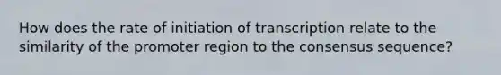 How does the rate of initiation of transcription relate to the similarity of the promoter region to the consensus sequence?