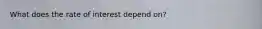 What does the rate of interest depend on?