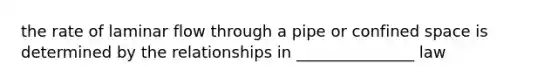 the rate of laminar flow through a pipe or confined space is determined by the relationships in _______________ law