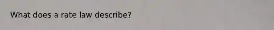 What does a rate law describe?