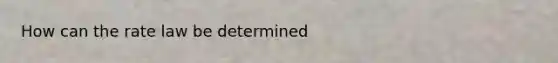 How can the rate law be determined