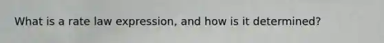 What is a rate law expression, and how is it determined?