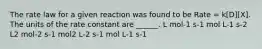 The rate law for a given reaction was found to be Rate = k[D][X]. The units of the rate constant are ______. L mol-1 s-1 mol L-1 s-2 L2 mol-2 s-1 mol2 L-2 s-1 mol L-1 s-1