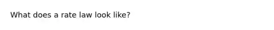 What does a rate law look like?