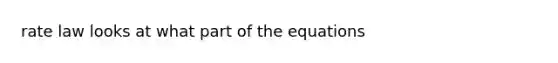 rate law looks at what part of the equations