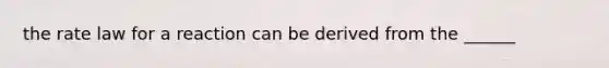 the rate law for a reaction can be derived from the ______