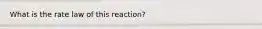 What is the rate law of this reaction?