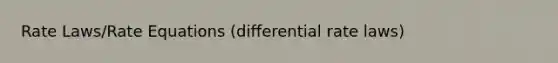 Rate Laws/Rate Equations (differential rate laws)