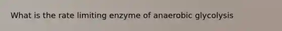 What is the rate limiting enzyme of anaerobic glycolysis