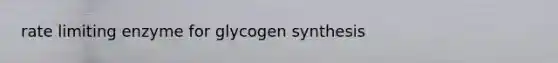 rate limiting enzyme for glycogen synthesis