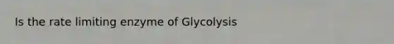 Is the rate limiting enzyme of Glycolysis