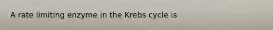 A rate limiting enzyme in the <a href='https://www.questionai.com/knowledge/kqfW58SNl2-krebs-cycle' class='anchor-knowledge'>krebs cycle</a> is