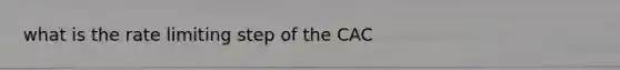 what is the rate limiting step of the CAC